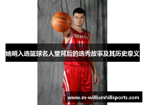 姚明入选篮球名人堂背后的选秀故事及其历史意义